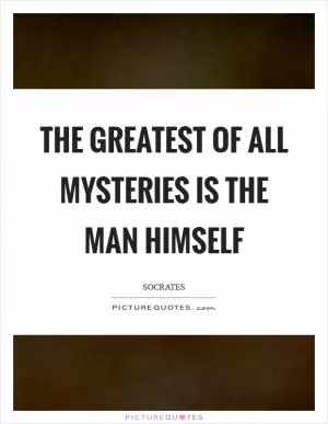 The greatest of all mysteries is the man himself Picture Quote #1