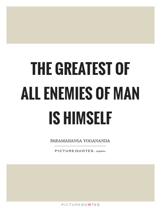 The greatest of all enemies of man is himself Picture Quote #1