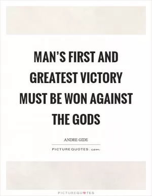 Man’s first and greatest victory must be won against the gods Picture Quote #1