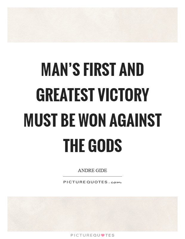 Man's first and greatest victory must be won against the gods Picture Quote #1