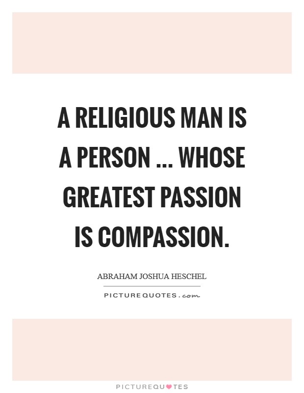 A religious man is a person ... whose greatest passion is compassion. Picture Quote #1