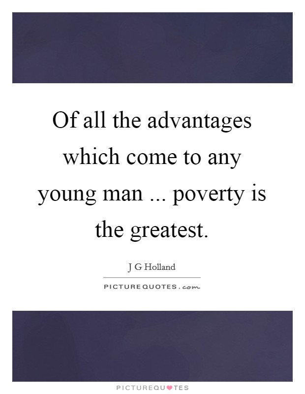 Of all the advantages which come to any young man ... poverty is the greatest. Picture Quote #1