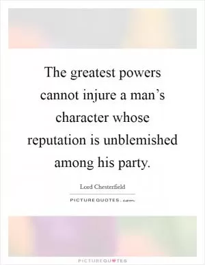 The greatest powers cannot injure a man’s character whose reputation is unblemished among his party Picture Quote #1