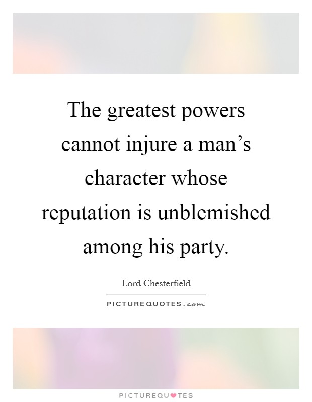 The greatest powers cannot injure a man's character whose reputation is unblemished among his party. Picture Quote #1