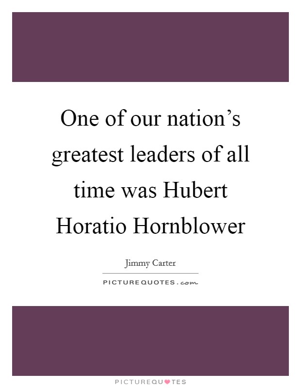 One of our nation's greatest leaders of all time was Hubert Horatio Hornblower Picture Quote #1