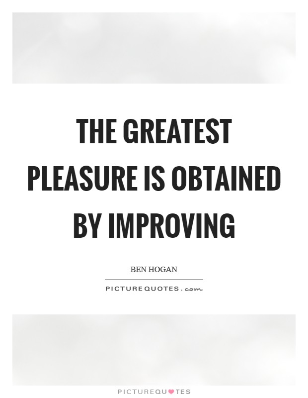 The greatest pleasure is obtained by improving Picture Quote #1
