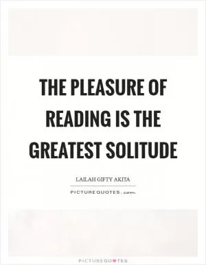 The pleasure of reading is the greatest solitude Picture Quote #1