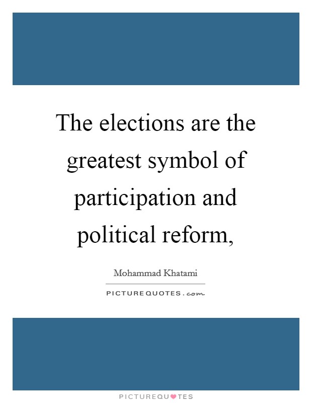 The elections are the greatest symbol of participation and political reform, Picture Quote #1