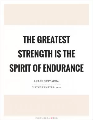The greatest strength is the spirit of endurance Picture Quote #1