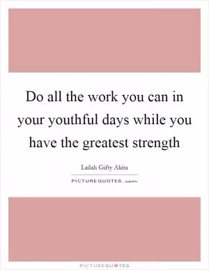 Do all the work you can in your youthful days while you have the greatest strength Picture Quote #1