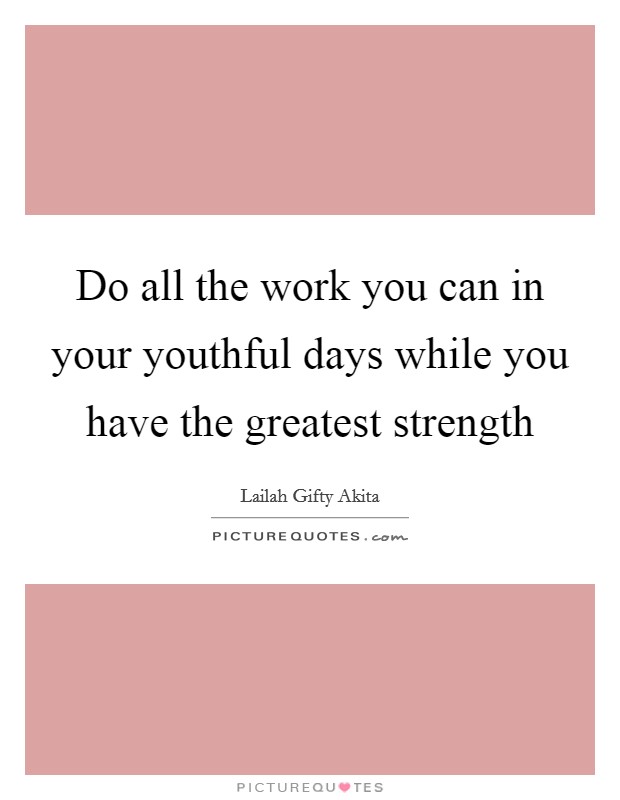 Do all the work you can in your youthful days while you have the greatest strength Picture Quote #1