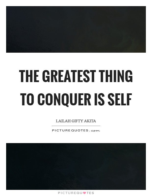 The greatest thing to conquer is self Picture Quote #1