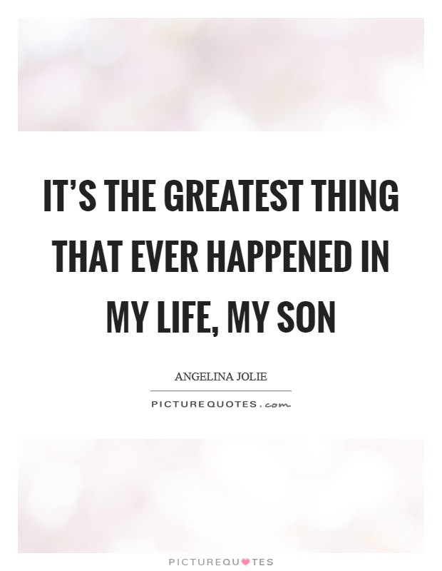 It's the greatest thing that ever happened in my life, my son Picture Quote #1