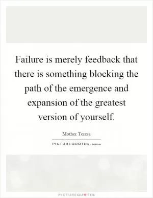 Failure is merely feedback that there is something blocking the path of the emergence and expansion of the greatest version of yourself Picture Quote #1
