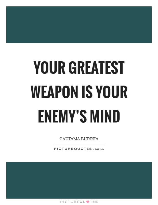Your greatest weapon is your enemy's mind Picture Quote #1