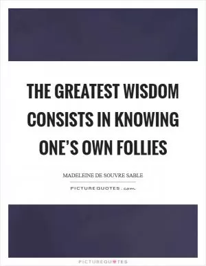 The greatest wisdom consists in knowing one’s own follies Picture Quote #1