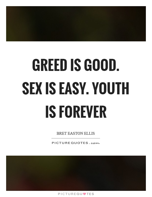 Greed is good. Sex is easy. Youth is forever Picture Quote #1