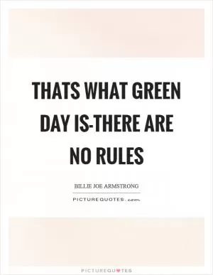 Thats what Green Day is-there are no rules Picture Quote #1