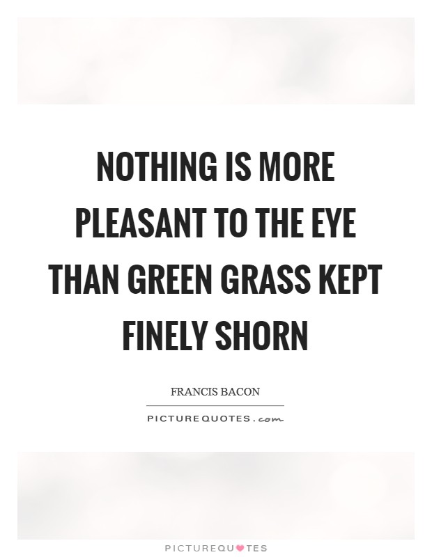 Nothing is more pleasant to the eye than green grass kept finely shorn Picture Quote #1