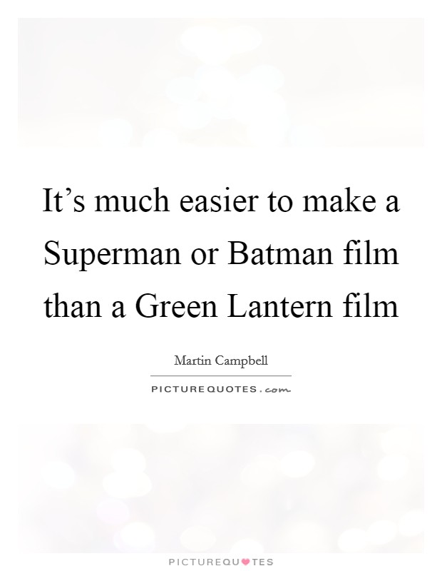 It’s much easier to make a Superman or Batman film than a Green Lantern film Picture Quote #1