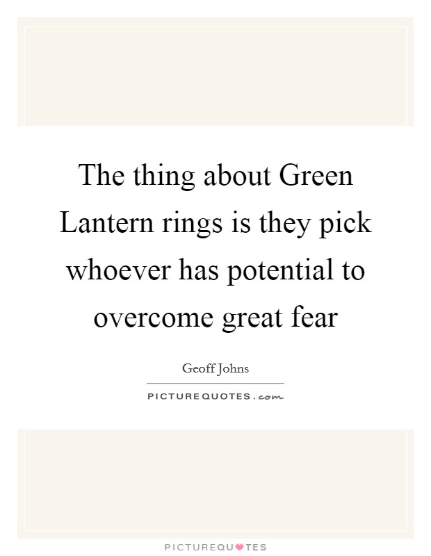 The thing about Green Lantern rings is they pick whoever has potential to overcome great fear Picture Quote #1
