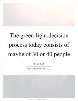 The green-light decision process today consists of maybe of 30 or 40 people Picture Quote #1