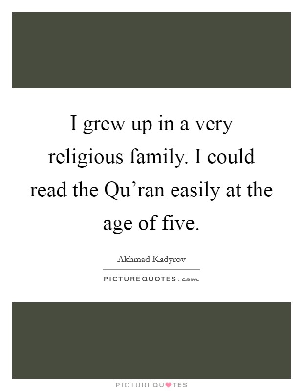 I grew up in a very religious family. I could read the Qu'ran easily at the age of five. Picture Quote #1
