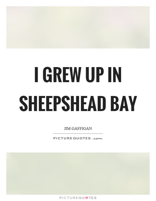 I grew up in Sheepshead Bay Picture Quote #1