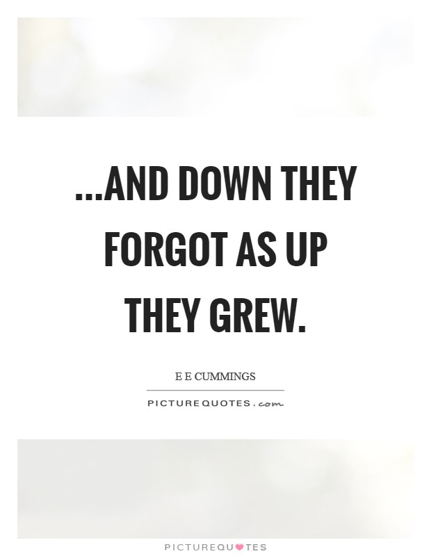 ...and down they forgot as up they grew. Picture Quote #1