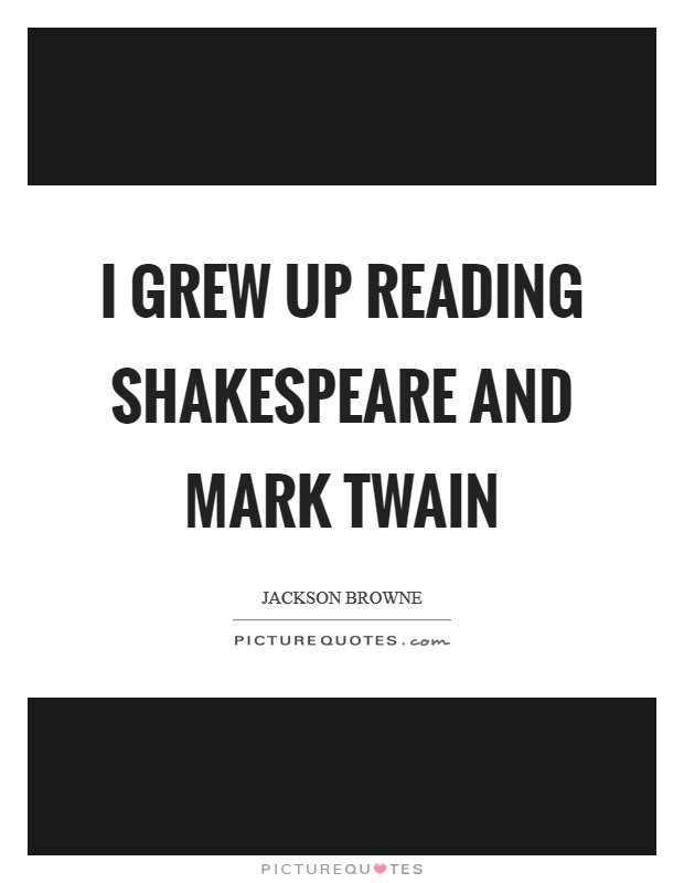 I grew up reading Shakespeare and Mark Twain Picture Quote #1