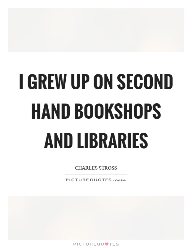 I grew up on second hand bookshops and libraries Picture Quote #1