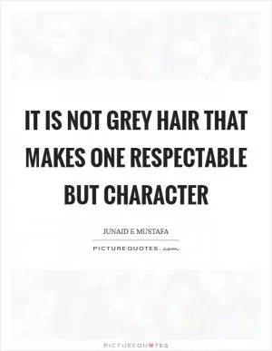 It is not grey hair that makes one respectable but character Picture Quote #1