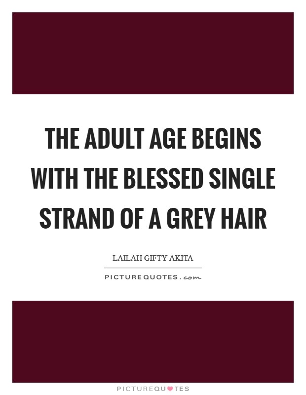 The adult age begins with the blessed single strand of a grey hair Picture Quote #1