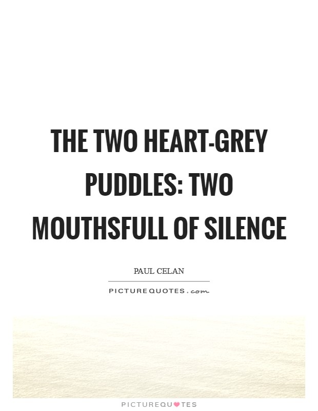 The two heart-grey puddles: two mouthsfull of silence Picture Quote #1