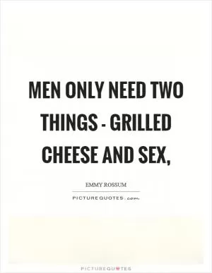Men only need two things - grilled cheese and sex, Picture Quote #1