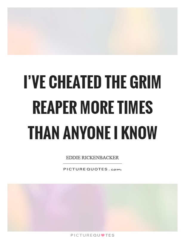 I've cheated the Grim Reaper more times than anyone I know Picture Quote #1