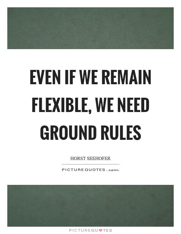 Even if we remain flexible, we need ground rules Picture Quote #1