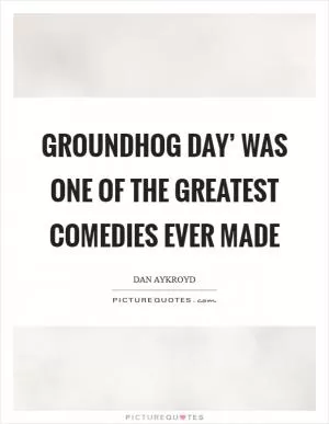 Groundhog Day’ was one of the greatest comedies ever made Picture Quote #1