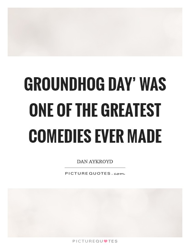 Groundhog Day' was one of the greatest comedies ever made Picture Quote #1