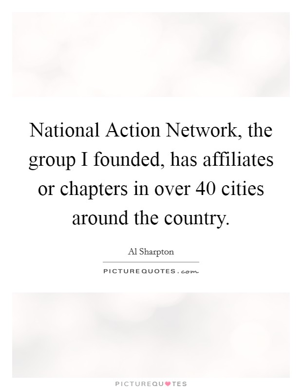 National Action Network, the group I founded, has affiliates or chapters in over 40 cities around the country. Picture Quote #1