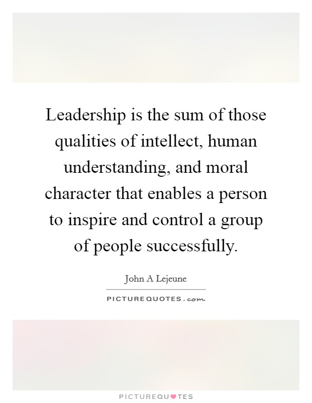 Leadership is the sum of those qualities of intellect, human understanding, and moral character that enables a person to inspire and control a group of people successfully. Picture Quote #1