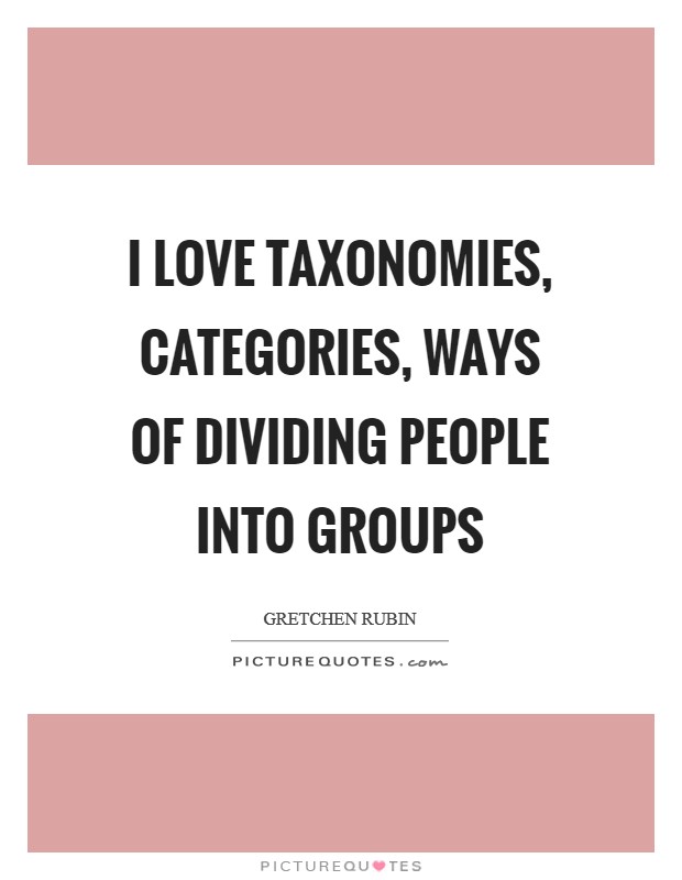 I love taxonomies, categories, ways of dividing people into groups Picture Quote #1