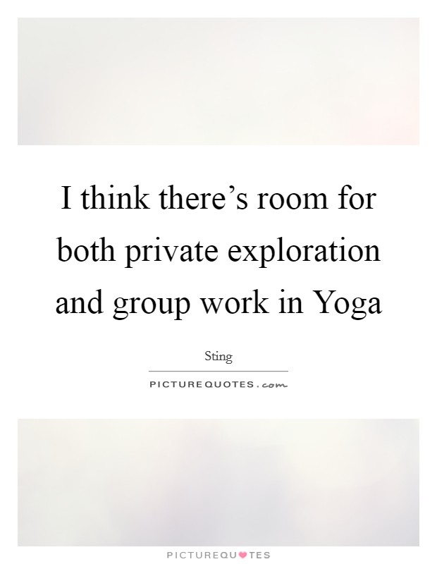 I think there's room for both private exploration and group work in Yoga Picture Quote #1