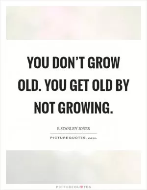 You don’t grow old. You get old by not growing Picture Quote #1