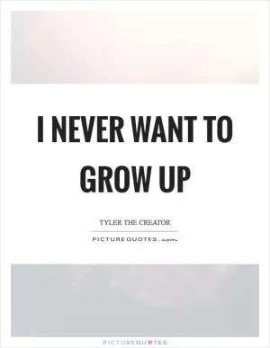 I never want to grow up Picture Quote #1