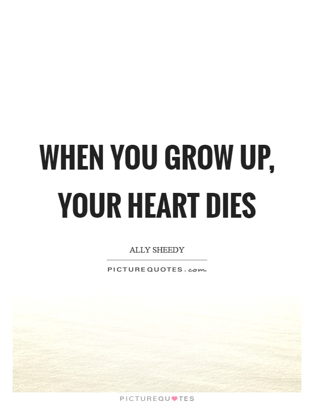 When you grow up, your heart dies Picture Quote #1