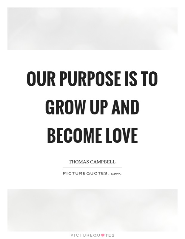 Our purpose is to grow up and become love Picture Quote #1