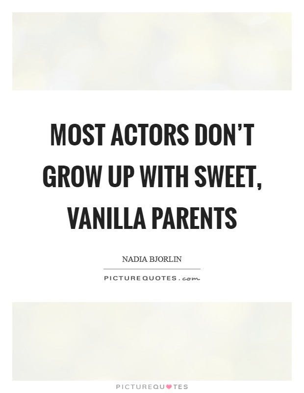 Most actors don't grow up with sweet, vanilla parents Picture Quote #1
