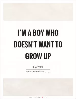 I’m a boy who doesn’t want to grow up Picture Quote #1