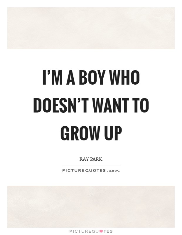 I'm a boy who doesn't want to grow up Picture Quote #1